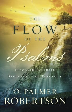 9781629951331-The-Flow-of-the-Psalms-Discovering-Their-Structure-and-Theology-O-Palmer-Robertson