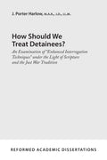 9781629952888-How-Should-We-Treat-Detainees-An-Examination-of-"Enhanced-Interrogation-Techniques"-under-the-Light-of-Scripture-and-the-Just-War-Tradition-J-Porter-Harlow