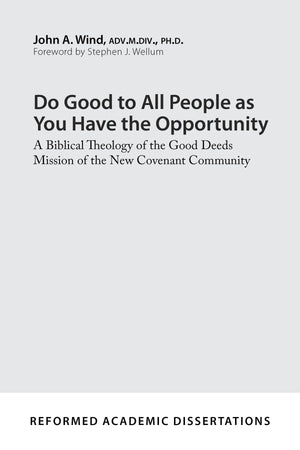 9781629954615-Do-Good-to-All-People-as-You-Have-the-Opportunity-A-Biblical-Theology-of-the-Good-Deeds-Mission-of-the-New-Covenant-Community-John-A-Wind
