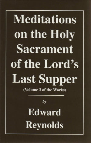 Meditations on the Holy Sacrament of the Lord's Supper by Reynolds, Edward (9781573581004) Reformers Bookshop