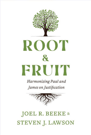 Root and Fruit: Harmonizing Paul and James on Justification by Beeke, Joel and Lawson, Steven (rootandfruit) Reformers Bookshop