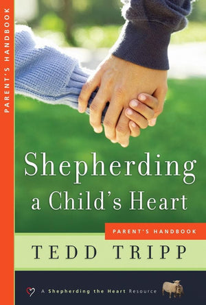 Shepherding a Child’s Heart Parent’s Handbook by Tedd Tripp from Reformers.
