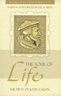 The Soul of Life: The Piety of John Calvin by Beeke, Joel R. (9781601780577) Reformers Bookshop