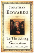 To the Rising Generation by Edwards, Jonathan (9781573581684) Reformers Bookshop