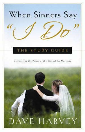 When Sinners Say "I Do” Study Guide by Dave Harvey from Reformers.